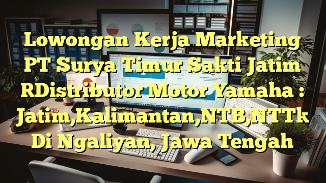 Lowongan Kerja Marketing PT Surya Timur Sakti Jatim [Distributor Motor Yamaha : Jatim,Kalimantan,NTB,NTT] Di Ngaliyan, Jawa Tengah