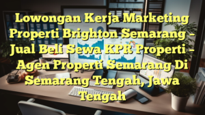 Lowongan Kerja Marketing Properti Brighton Semarang – Jual Beli Sewa KPR Properti – Agen Properti Semarang Di Semarang Tengah, Jawa Tengah