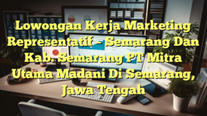 Lowongan Kerja Marketing Representatif – Semarang Dan Kab. Semarang PT Mitra Utama Madani Di Semarang, Jawa Tengah