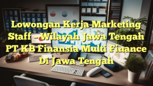 Lowongan Kerja Marketing Staff – Wilayah Jawa Tengah PT KB Finansia Multi Finance Di Jawa Tengah