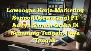 Lowongan Kerja Marketing Support (Semarang) PT Aditya Sarana Graha Di Semarang Tengah, Jawa Tengah