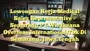 Lowongan Kerja Medical Sales Representative – Semarang PT Wicaksana Overseas International,Tbk Di Semarang, Jawa Tengah