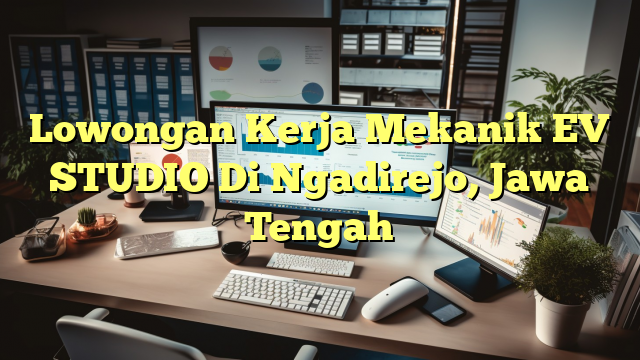 Lowongan Kerja Mekanik EV STUDIO Di Ngadirejo, Jawa Tengah