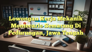 Lowongan Kerja Mekanik Montecarlo Semarang Di Pedurungan, Jawa Tengah