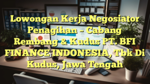 Lowongan Kerja Negosiator Penagihan – Cabang Rembang & Kudus PT. BFI FINANCE INDONESIA, Tbk Di Kudus, Jawa Tengah