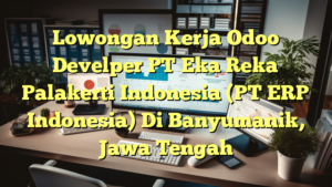 Lowongan Kerja Odoo Develper PT Eka Reka Palakerti Indonesia (PT ERP Indonesia) Di Banyumanik, Jawa Tengah