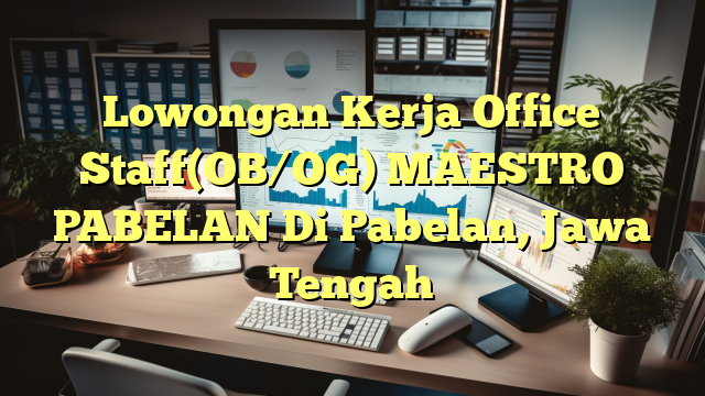 Lowongan Kerja Office Staff(OB/OG) MAESTRO PABELAN Di Pabelan, Jawa Tengah