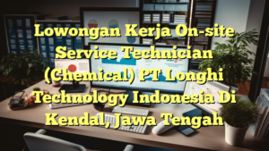 Lowongan Kerja On-site Service Technician (Chemical) PT Longhi Technology Indonesia Di Kendal, Jawa Tengah