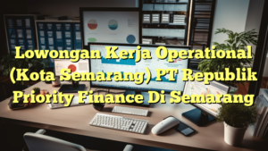 Lowongan Kerja Operational (Kota Semarang) PT Republik Priority Finance Di Semarang