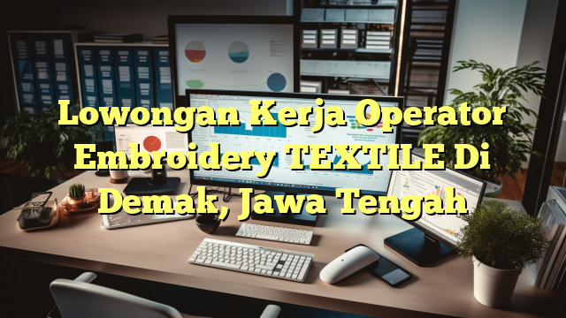 Lowongan Kerja Operator Embroidery TEXTILE Di Demak, Jawa Tengah