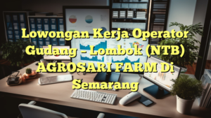 Lowongan Kerja Operator Gudang – Lombok (NTB) AGROSARI FARM Di Semarang