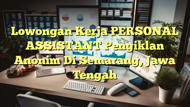 Lowongan Kerja PERSONAL ASSISTANT Pengiklan Anonim Di Semarang, Jawa Tengah