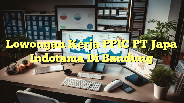 Lowongan Kerja PPIC PT Japa Indotama Di Bandung