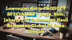 Lowongan Kerja PRODUCT SPECIALIST ( Jogja, Solo, Jakarta ) PT Intisumber Hasil Sempurna Global Di Jawa Tengah