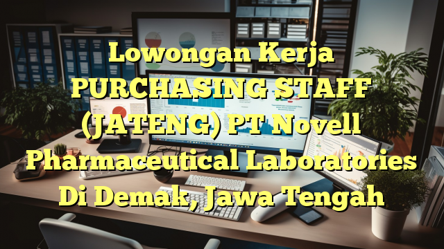 Lowongan Kerja PURCHASING STAFF (JATENG) PT Novell Pharmaceutical Laboratories Di Demak, Jawa Tengah