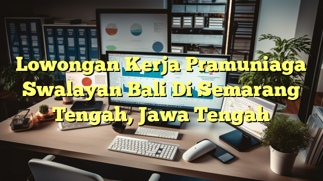 Lowongan Kerja Pramuniaga Swalayan Bali Di Semarang Tengah, Jawa Tengah