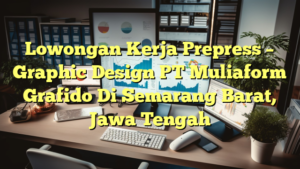 Lowongan Kerja Prepress – Graphic Design PT Muliaform Grafido Di Semarang Barat, Jawa Tengah