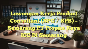 Lowongan Kerja Product Consultant (SPG / SPB) – Semarang PT Propan Raya ICC Di Semarang