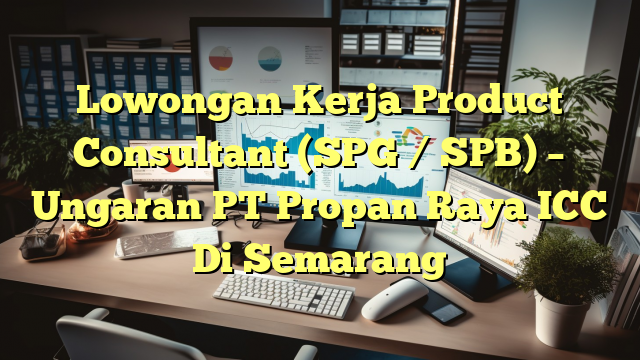 Lowongan Kerja Product Consultant (SPG / SPB) – Ungaran PT Propan Raya ICC Di Semarang