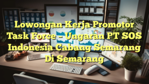 Lowongan Kerja Promotor Task Force –  Ungaran PT SOS Indonesia Cabang Semarang Di Semarang