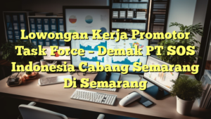 Lowongan Kerja Promotor Task Force – Demak PT SOS Indonesia Cabang Semarang Di Semarang