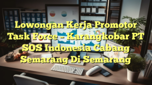 Lowongan Kerja Promotor Task Force – Karangkobar PT SOS Indonesia Cabang Semarang Di Semarang