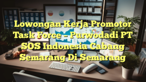 Lowongan Kerja Promotor Task Force – Purwodadi PT SOS Indonesia Cabang Semarang Di Semarang