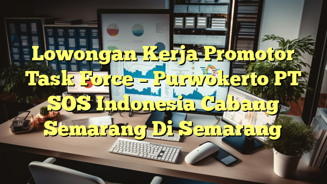 Lowongan Kerja Promotor Task Force – Purwokerto PT SOS Indonesia Cabang Semarang Di Semarang