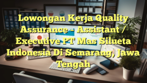 Lowongan Kerja Quality Assurance – Assistant / Executive PT Mas Silueta Indonesia Di Semarang, Jawa Tengah