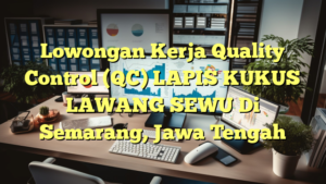 Lowongan Kerja Quality Control (QC) LAPIS KUKUS LAWANG SEWU Di Semarang, Jawa Tengah