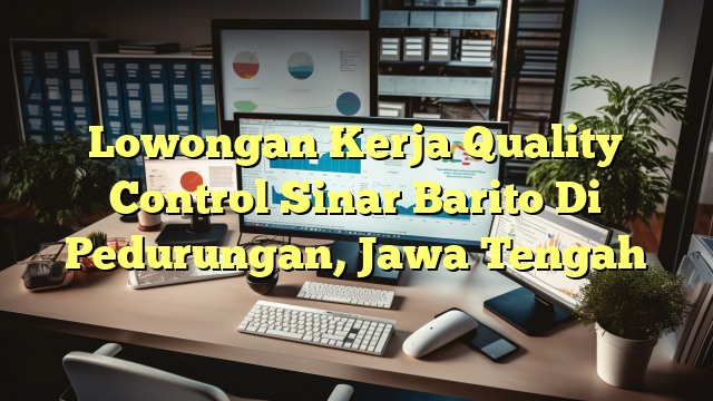 Lowongan Kerja Quality Control Sinar Barito Di Pedurungan, Jawa Tengah