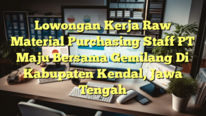 Lowongan Kerja Raw Material Purchasing Staff PT Maju Bersama Gemilang Di Kabupaten Kendal, Jawa Tengah