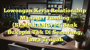 Lowongan Kerja Relationship Manager Funding (SEMARANG) PT Bank Bukopin Tbk Di Semarang, Jawa Tengah