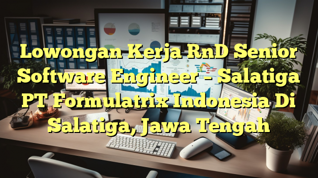 Lowongan Kerja RnD Senior Software Engineer – Salatiga PT Formulatrix Indonesia Di Salatiga, Jawa Tengah