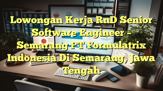 Lowongan Kerja RnD Senior Software Engineer – Semarang PT Formulatrix Indonesia Di Semarang, Jawa Tengah