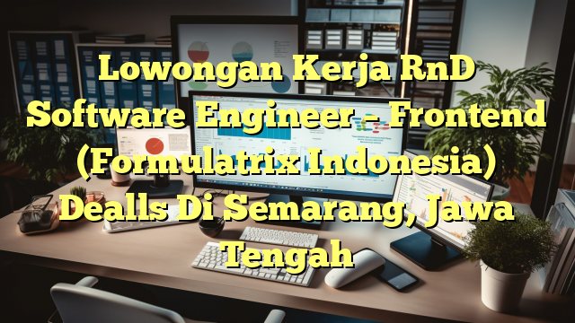 Lowongan Kerja RnD Software Engineer – Frontend (Formulatrix Indonesia) Dealls Di Semarang, Jawa Tengah