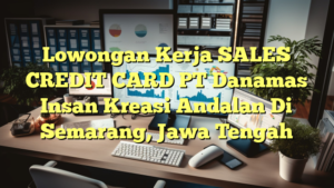 Lowongan Kerja SALES CREDIT CARD PT Danamas Insan Kreasi Andalan Di Semarang, Jawa Tengah