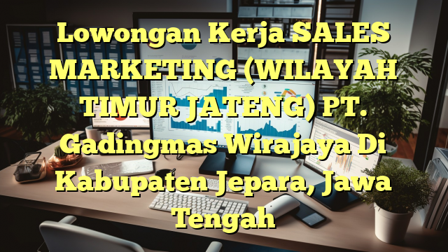 Lowongan Kerja SALES MARKETING (WILAYAH TIMUR JATENG) PT. Gadingmas Wirajaya Di Kabupaten Jepara, Jawa Tengah