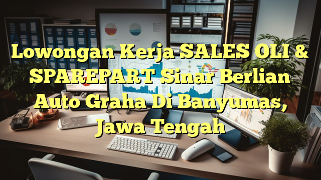 Lowongan Kerja SALES OLI & SPAREPART Sinar Berlian Auto Graha Di Banyumas, Jawa Tengah