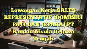 Lowongan Kerja SALES REPRESENTATIF (DOMISILI PATI DAN JEPARA) PT Bandar Trisula Di Jawa Tengah