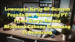 Lowongan Kerja SP Senyum Pegadaian – Semarang PT Prima Karya Sarana Sejahtera Cabang Semarang Di Semarang