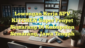 Lowongan Kerja SPV KITCHEN Super Penyet Semarang Di Kabupaten Semarang, Jawa Tengah