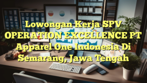 Lowongan Kerja SPV OPERATION EXCELLENCE PT Apparel One Indonesia Di Semarang, Jawa Tengah