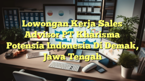 Lowongan Kerja Sales Advisor PT Kharisma Potensia Indonesia Di Demak, Jawa Tengah