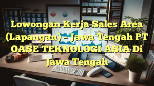 Lowongan Kerja Sales Area (Lapangan) – Jawa Tengah PT OASE TEKNOLOGI ASIA Di Jawa Tengah