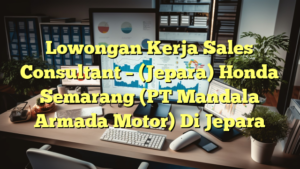 Lowongan Kerja Sales Consultant – (Jepara) Honda Semarang (PT Mandala Armada Motor) Di Jepara