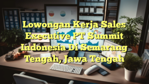 Lowongan Kerja Sales Executive PT Summit Indonesia Di Semarang Tengah, Jawa Tengah