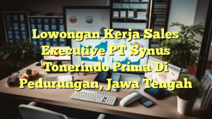 Lowongan Kerja Sales Executive PT Synus Tonerindo Prima Di Pedurungan, Jawa Tengah