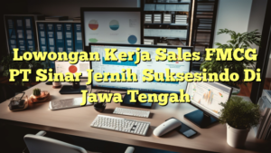 Lowongan Kerja Sales FMCG PT Sinar Jernih Suksesindo Di Jawa Tengah