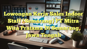 Lowongan Kerja Sales Indoor Staff (Semarang) PT Mitra Wira Pratama Di Semarang, Jawa Tengah